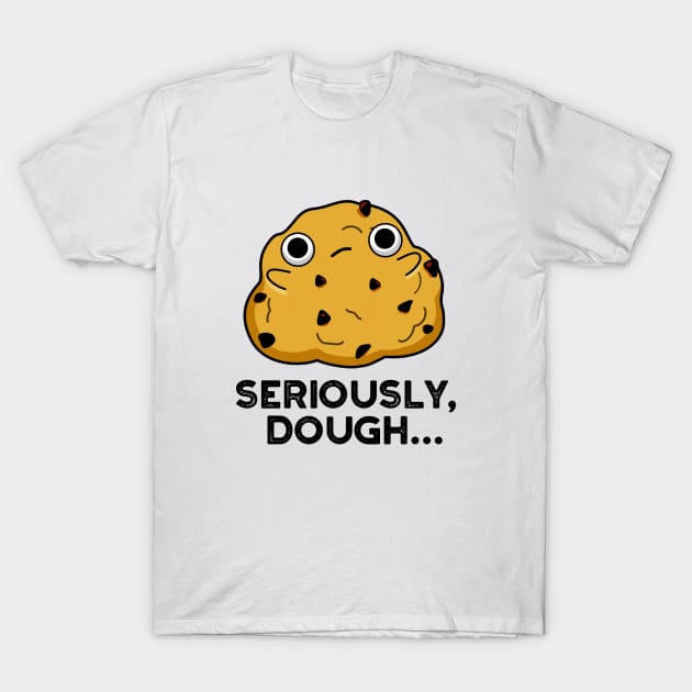 Seriously Dough Cute Baking Food Pun T-Shirt by punnybone